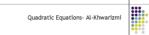 Quadratic Equations- Al-Khwarizmi